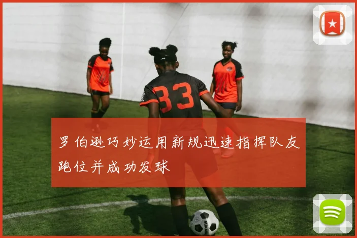 罗伯逊巧妙运用新规迅速指挥队友跑位并成功发球